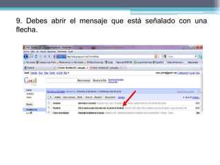 9. Debes abrir el mensaje que está señalado con una
flecha.
 