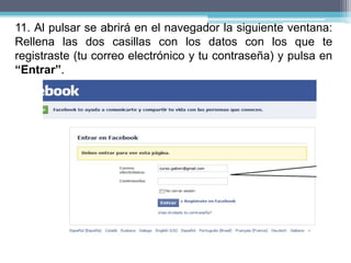 11. Al pulsar se abrirá en el navegador la siguiente ventana:
Rellena las dos casillas con los datos con los que te
registraste (tu correo electrónico y tu contraseña) y pulsa en
“Entrar”.
 
