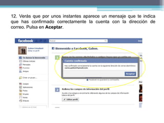 12. Verás que por unos instantes aparece un mensaje que te indica
que has confirmado correctamente la cuenta con la dirección de
correo. Pulsa en Aceptar.
 