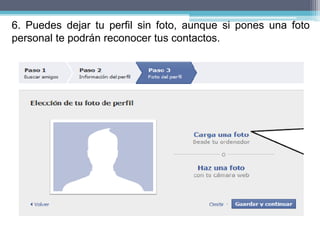 6. Puedes dejar tu perfil sin foto, aunque si pones una foto
personal te podrán reconocer tus contactos.
 