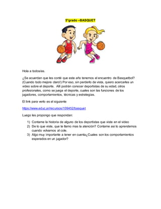 5°grado –BASQUET
Hola a todos/as.
¿Se acuerdan que les conté que este año tenemos el encuentro de Basquetbol?
(Cuando todo...