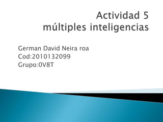 Actividad 5múltiples inteligencias  German David Neira roa  Cod:2010132099  Grupo:0V8T 