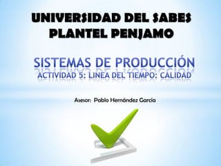 UNIVERSIDAD DEL SABES
PLANTEL PENJAMO
Asesor: Pablo Hernández García
 