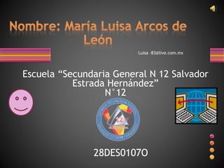 Luisa -83@live.com.mx
Escuela “Secundaria General N 12 Salvador
Estrada Hernández”
N°12
28DES0107O
 