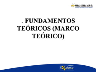 . FUNDAMENTOS
TEÓRICOS (MARCO
TEÓRICO)
 