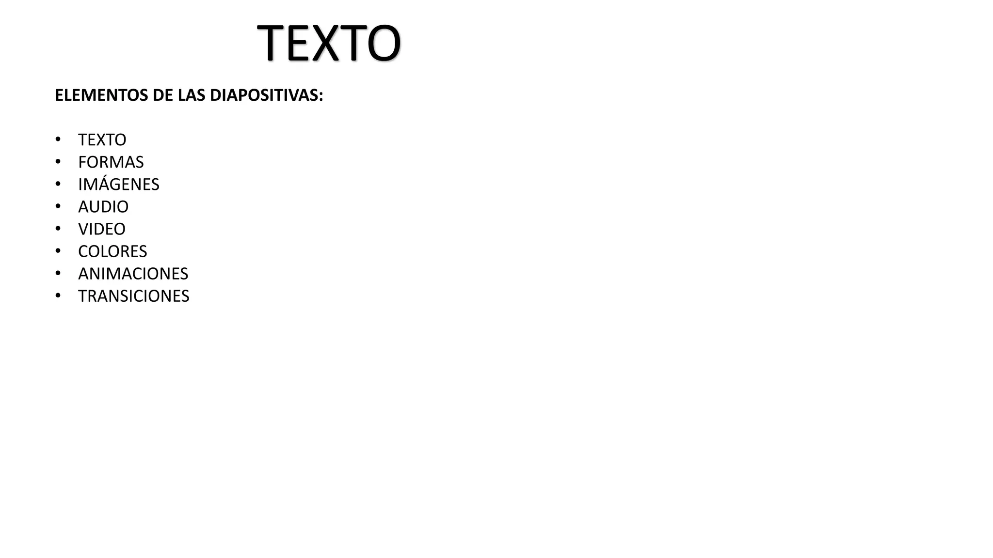 ELEMENTOS DE LAS DIAPOSITIVAS:
• TEXTO
• FORMAS
• IMÁGENES
• AUDIO
• VIDEO
• COLORES
• ANIMACIONES
• TRANSICIONES
TEXTO