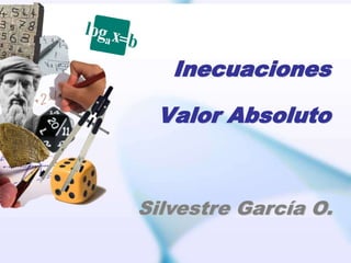 Inecuaciones
Valor Absoluto
Silvestre García O.
 