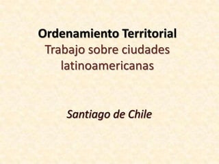 Ordenamiento TerritorialTrabajo sobre ciudades latinoamericanas Santiago de Chile 