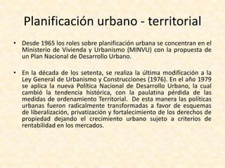 Planificación urbano - territorialDesde los años 1930 se comenzó a planificar más sistemáticamente las ciudades a partir de estudios y proyectos contenidos en los Planes Reguladores.  Más allá de la comuna, la intercomuna en formación, promovió durante 20 años el reconocimiento del nivel intercomunal, logrando su aceptación en 1953.En efecto, en 1953 hubo cambios en la Ley de Urbanismo y Construcción, incorporándose además de los Planos Reguladores Comunales existentes, los siguientes instrumentos: Planes Reguladores Intercomunales y Planes Regionales. En 1960 se aprueba oficialmente el Plan Regulador Intercomunal (el primero oficial) para el área de Santiago intercomunal y su importancia radica en la integración de múltiples variables con una visión sistémica, coordinando las escalas regionales, micro-regionales, inter-comunales y comunales.