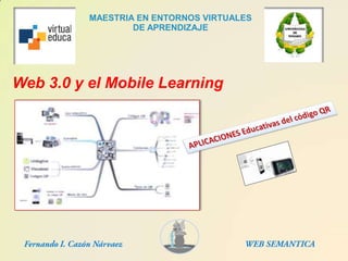 MAESTRIA EN ENTORNOS VIRTUALES
                  DE APRENDIZAJE




Web 3.0 y el Mobile Learning
 