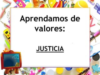 Aprendamos de
valores:
JUSTICIA
 