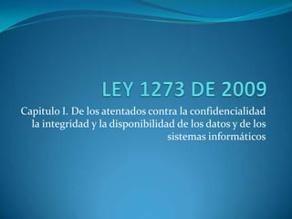 Capitulo I. De los atentados contra la confidencialidad
la integridad y la disponibilidad de los datos y de los
sistemas informáticos
 