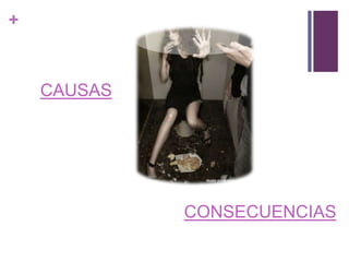 +
CAUSAS
CONSECUENCIAS
 