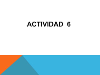 ACTIVIDAD 6
 