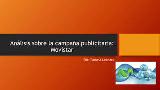 Análisis sobre la campaña publicitaria:
Movistar
Por: Pamela Leonard
 