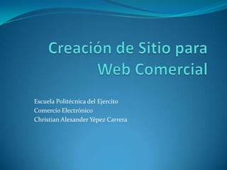 Escuela Politécnica del Ejercito
Comercio Electrónico
Christian Alexander Yépez Carrera
 