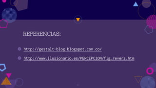 REFERENCIAS:
◍ http://gestalt-blog.blogspot.com.co/
◍ http://www.ilusionario.es/PERCEPCION/fig_revers.htm
10
 