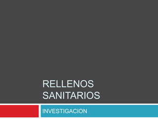 RELLENOS
SANITARIOS
INVESTIGACION
 