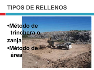 TIPOS DE RELLENOS


•Método de
 trinchera o
zanja
•Método de
 área
 