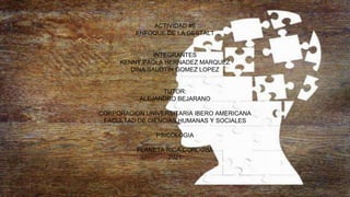 ACTIVIDAD #6
ENFOQUE DE LA GESTALT
INTEGRANTES
KENNY PAOLA HERNADEZ MARQUEZ
DINA SAUDTIH GOMEZ LOPEZ
TUTOR:
ALEJANDRO BEJARANO
CORPORACION UNIVERSITARIA IBERO AMERICANA
FACULTAD DE CIENCIAS HUMANAS Y SOCIALES
PSICOLOGIA
PLANETA RICA CORDOBA
2021
 