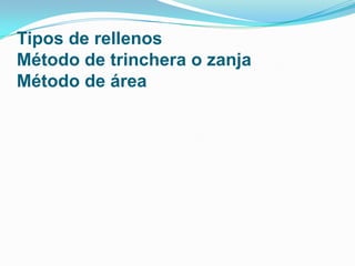 Tipos de rellenos
Método de trinchera o zanja
Método de área
 