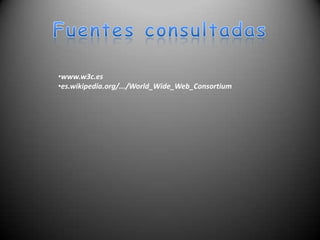 Fuentes consultadas www.w3c.es