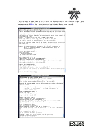 Empezamos a convertir el disco sdb en formato raid. Más información visita
nuestra guía 6 Link. Así hacemos con los demás disco (sdc y sdd).
 