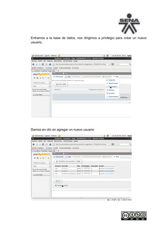 Entramos a la base de datos, nos dirigimos a privilegio para crear un nuevo
usuario.




Damos en clic en agregar un nuevo usuario
 