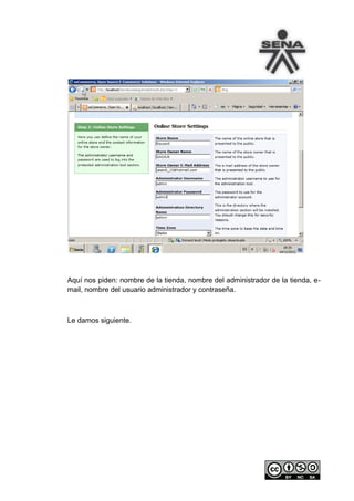 Aquí nos piden: nombre de la tienda, nombre del administrador de la tienda, e-
mail, nombre del usuario administrador y contraseña.



Le damos siguiente.
 