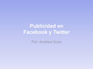 Publicidad en
Facebook y Twitter
Por: Andrea Sosa