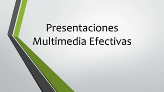 Presentaciones
Multimedia Efectivas
 