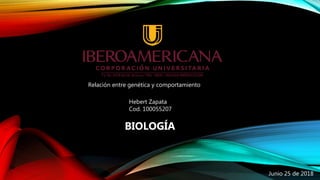 Relación entre genética y comportamiento
Junio 25 de 2018
BIOLOGÍA
Hebert Zapata
Cod. 100055207
 