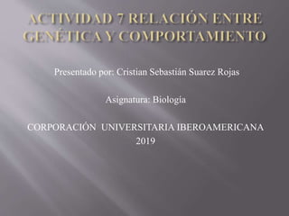 Presentado por: Cristian Sebastián Suarez Rojas
Asignatura: Biología
CORPORACIÓN UNIVERSITARIA IBEROAMERICANA
2019
 
