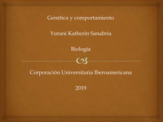 Genética y comportamiento
Yurani Katherin Sanabria
Biología
Corporación Universitaria Iberoamericana
2019
 