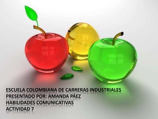 ESCUELA COLOMBIANA DE CARRERAS INDUSTRIALES
PRESENTADO POR: AMANDA PÁEZ
HABILIDADES COMUNICATIVAS
ACTIVIDAD 7
 