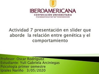 Profesor: Oscar Rodríguez
Estudiante: Yuli Gabriela Arciniegas
Psicología primer semestre
Ipiales Nariño 3/05/2020
 