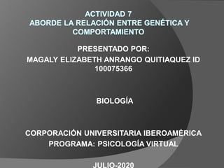 PRESENTADO POR:
MAGALY ELIZABETH ANRANGO QUITIAQUEZ ID
100075366
BIOLOGÍA
CORPORACIÓN UNIVERSITARIA IBEROAMÉRICA
PROGRAMA: PSICOLOGÍA VIRTUAL
JULIO-2020
 