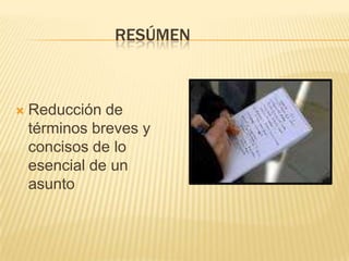 RESÚMEN



   Reducción de
    términos breves y
    concisos de lo
    esencial de un
    asunto
 