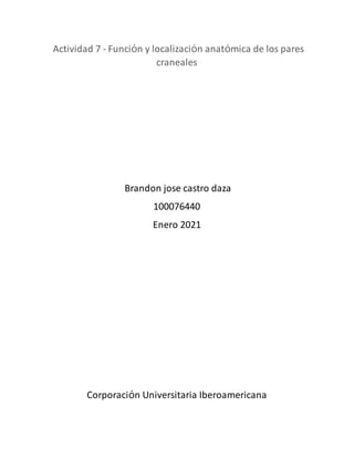 Actividad 7 - Funci�n y localizaci�n anat�mica de los pares
craneales
Brandon jose castro daza
100076440
Enero 2021
Corporaci�n Universitaria Iberoamericana
 