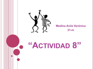 “Actividad 8” Medina Avila Verónica  31-m 