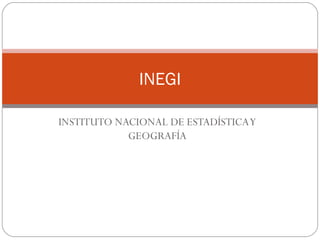 INSTITUTO NACIONAL DE ESTADÍSTICA Y GEOGRAFÍA INEGI 