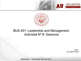 Herramientas de Seguimiento
BUS 401: Leadership and Management.
Actividad Nº 8: Gerencia
Autor:
Ing. Marlom Soto
Maracaibo – Venezuela, Abril de 2015.
 
