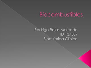 Biocombustibles Rodrigo Rojas Mercado ID 137509 Bioquímica Clínica 
