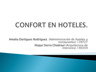 CONFORT EN HOTELES. Amalia Dartigues Rodríguez  (Administración de hoteles y restaurantes) 139727 Iñaqui Sierra Chedraui (Arquitectura de interiores) 140359 