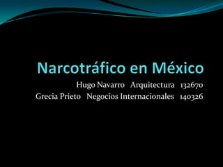 Narcotráfico en México Hugo Navarro   Arquitectura   132670 Grecia Prieto   Negocios Internacionales   140326 