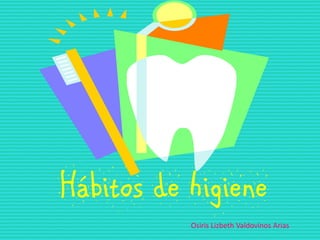 Hábitos de higiene
Osiris Lizbeth Valdovinos Arias
 