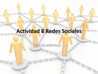 Actividad 8 Redes Sociales

      Uso Académico
 