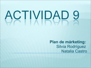 Plan de márketing:   Silvia Rodríguez  Natalia Castro 
