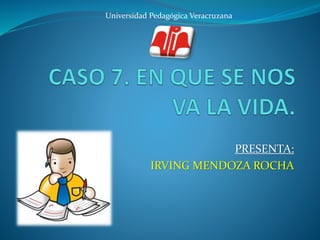 PRESENTA: 
Universidad Pedagógica Veracruzana 
IRVING MENDOZA ROCHA 
 