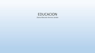 EDUCACION
Diana Marcela Herrera Jaraba
 